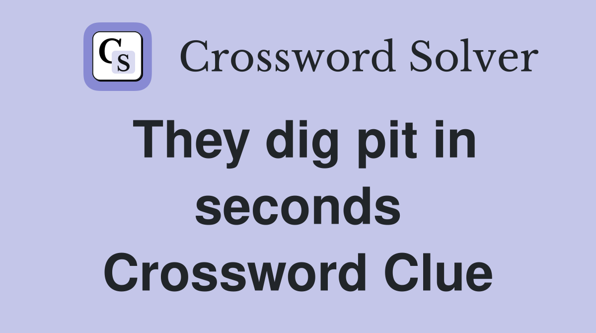 They dig pit in seconds Crossword Clue