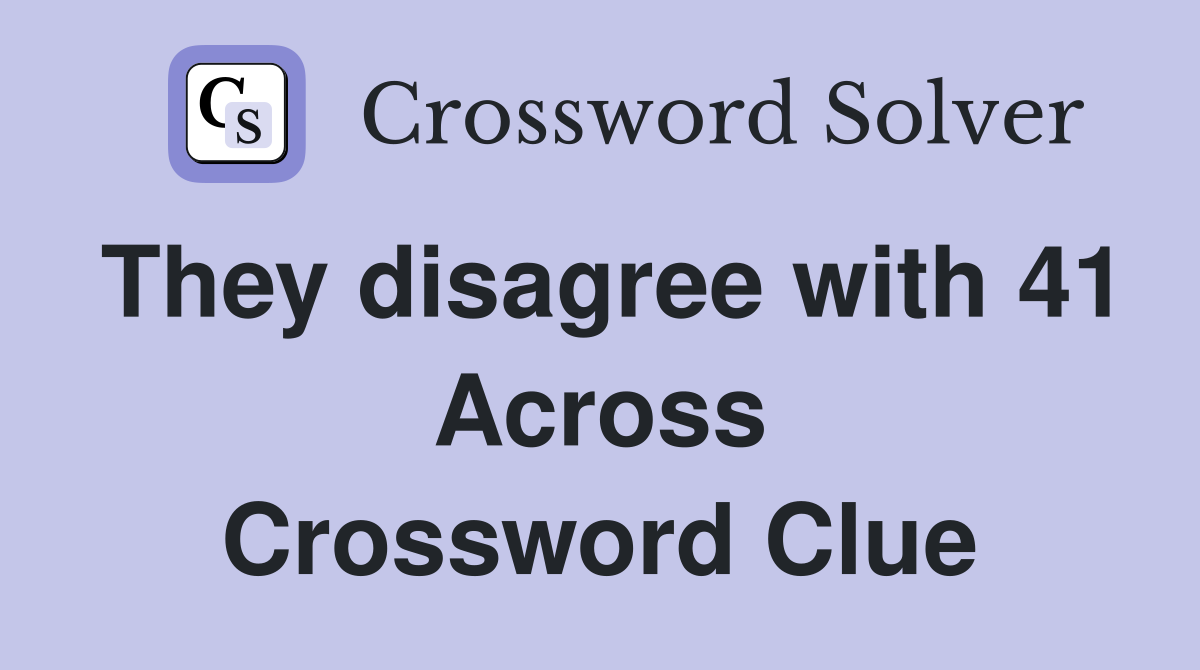 They disagree with 41 Across Crossword Clue