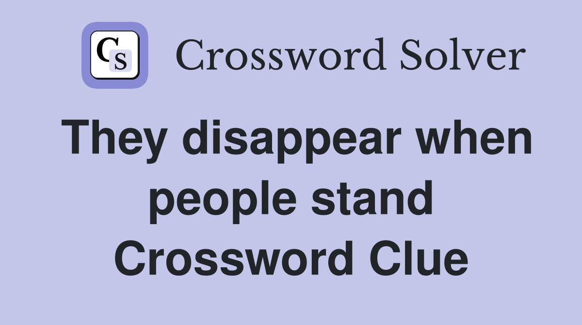 They disappear when people stand Crossword Clue