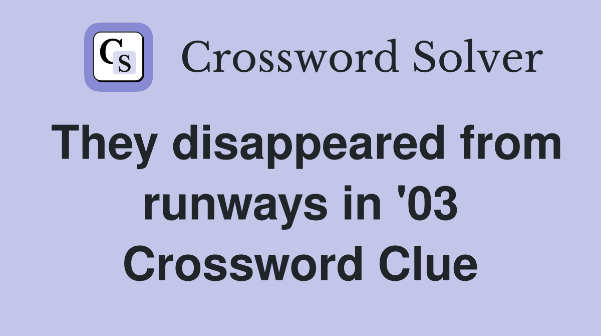 They disappeared from runways in '03 Crossword Clue