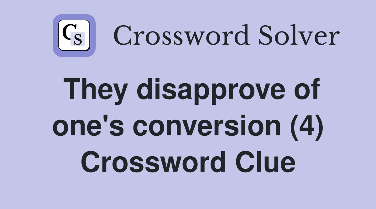 They disapprove of one's conversion (4) Crossword Clue