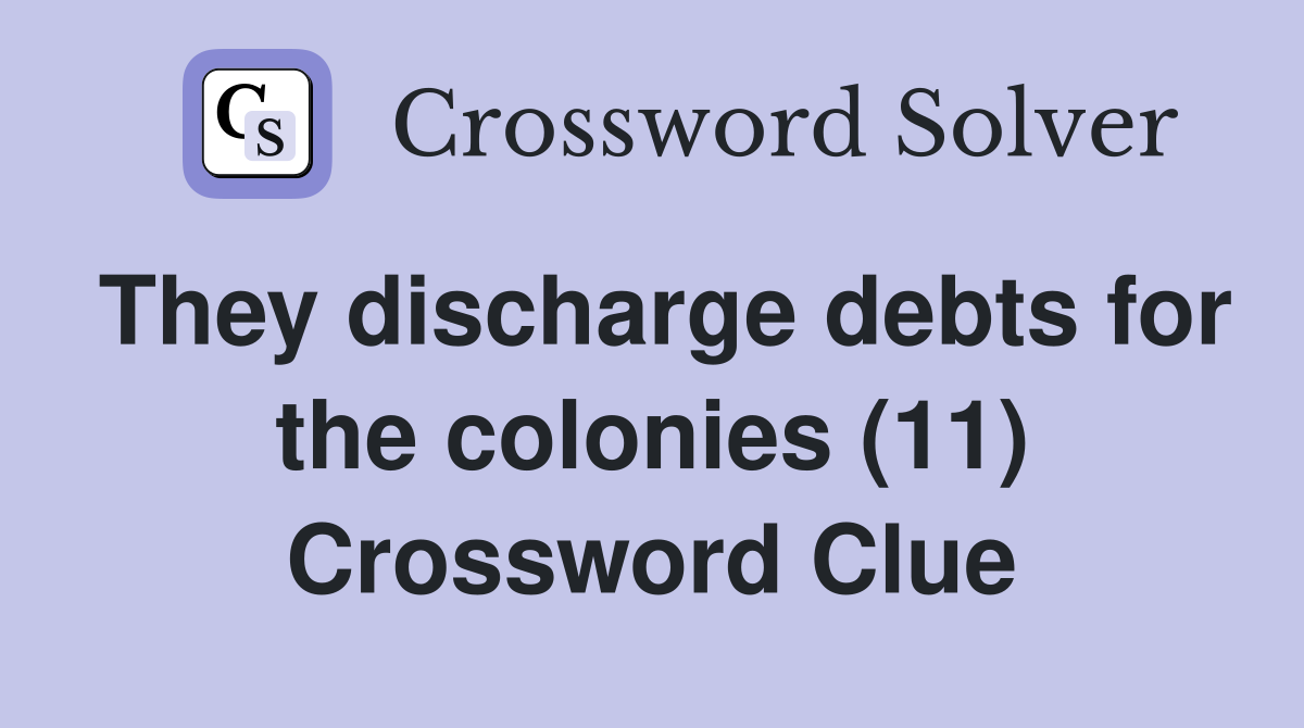 They discharge debts for the colonies (11) Crossword Clue