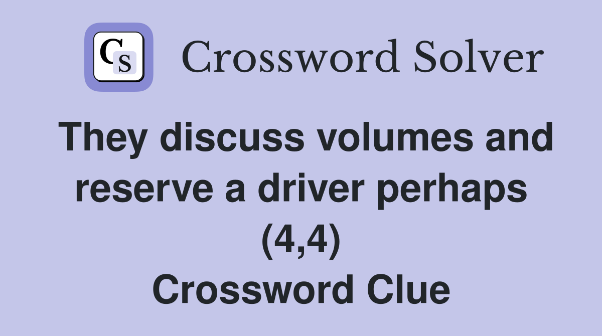 They discuss volumes and reserve a driver perhaps (4,4) Crossword Clue