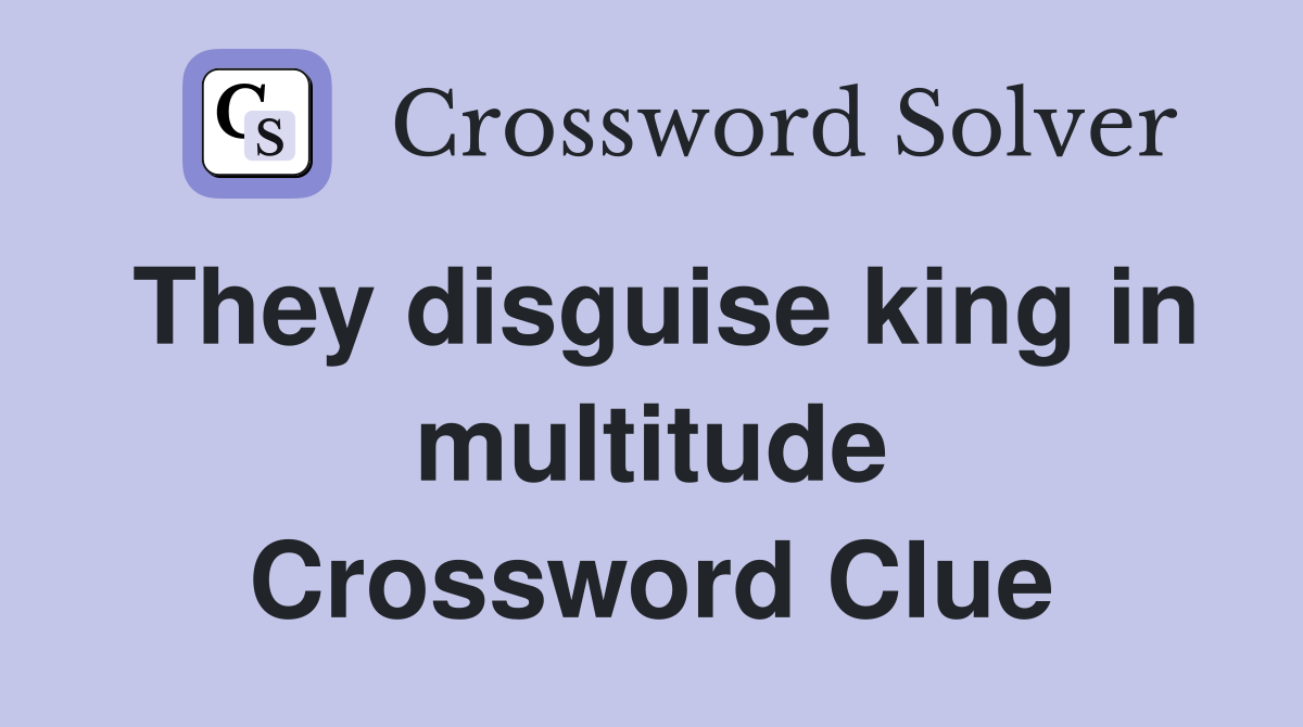 They disguise king in multitude Crossword Clue