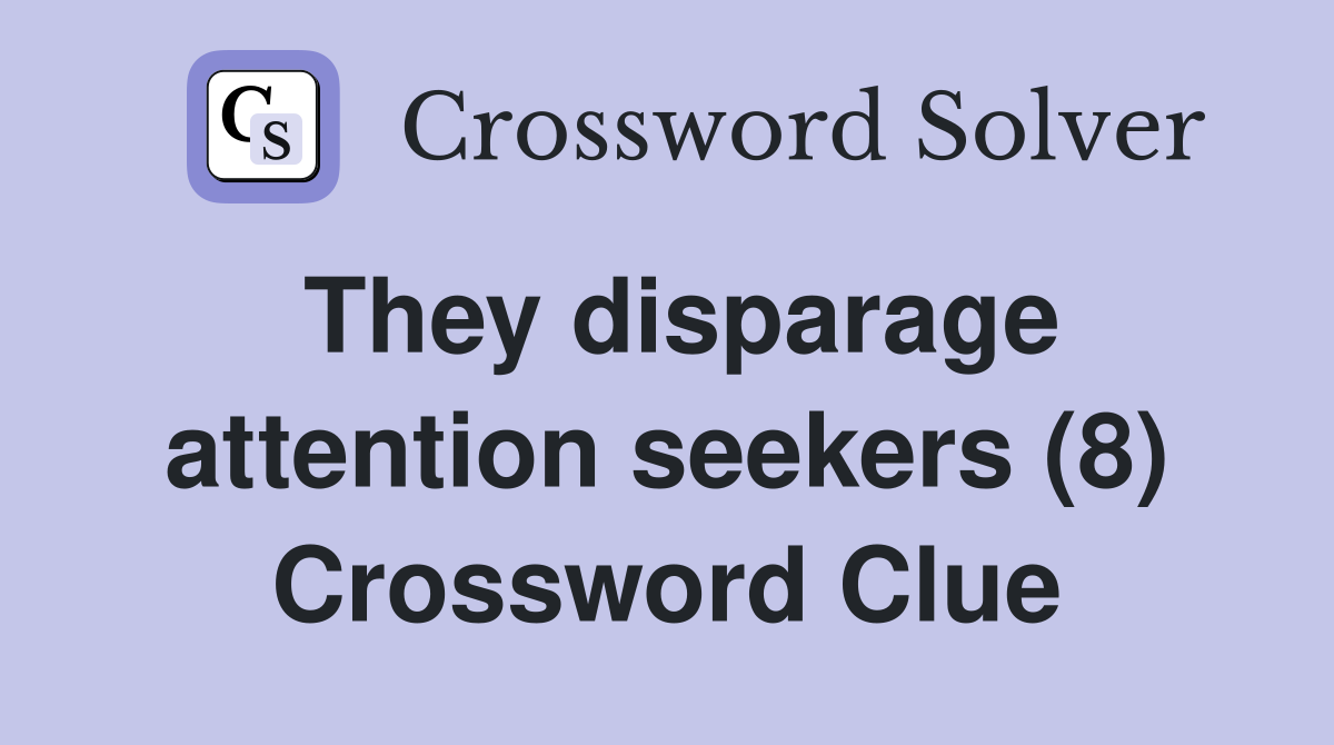 They disparage attention seekers (8) Crossword Clue