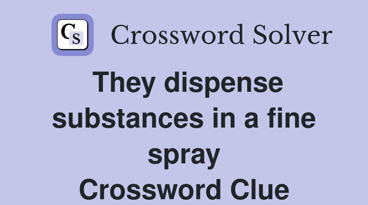 They dispense substances in a fine spray Crossword Clue
