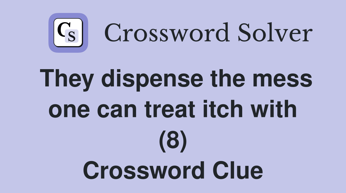 They dispense the mess one can treat itch with (8) Crossword Clue