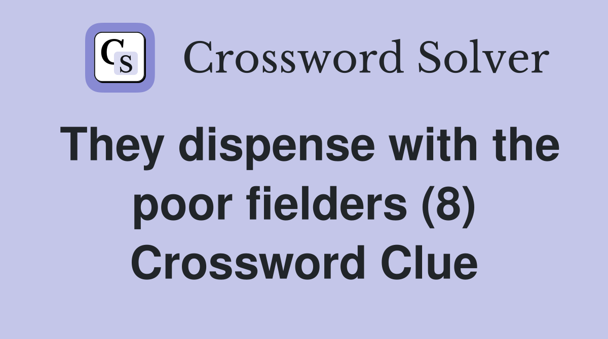 They dispense with the poor fielders (8) Crossword Clue