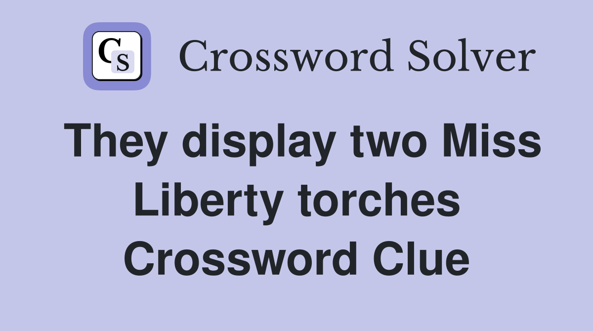 They display two Miss Liberty torches Crossword Clue