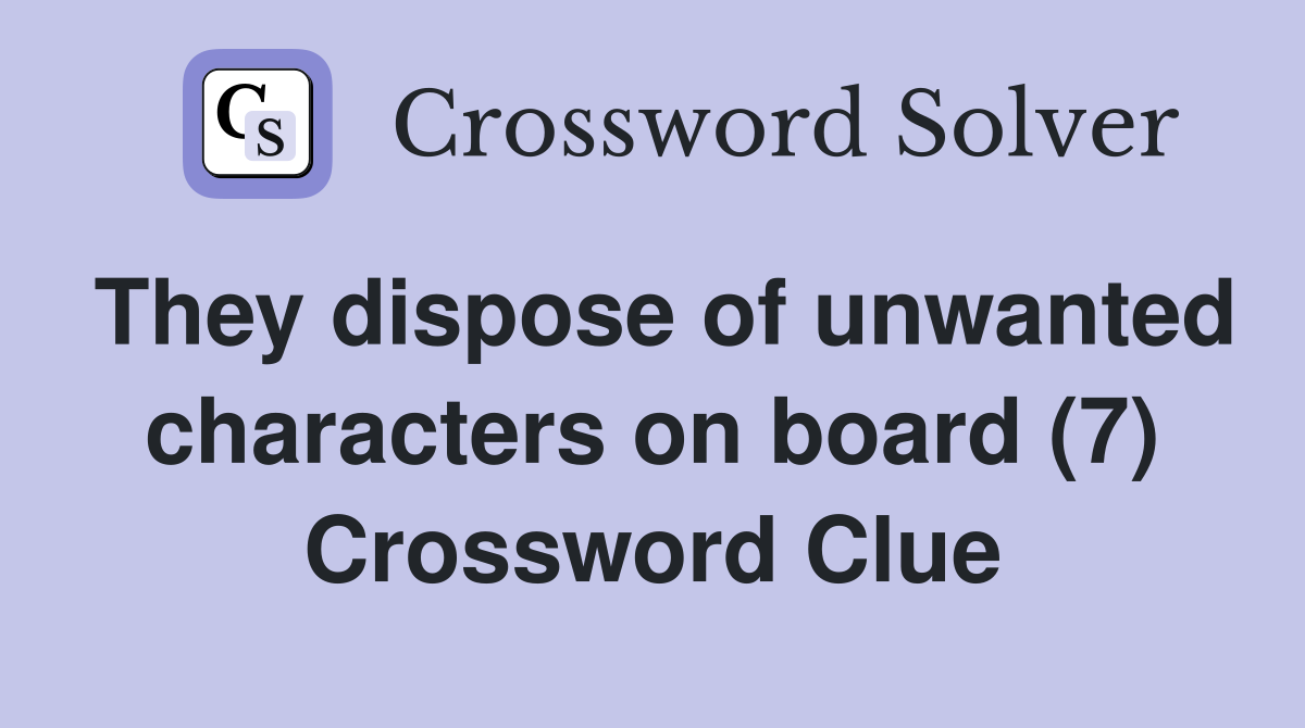 They dispose of unwanted characters on board (7) Crossword Clue