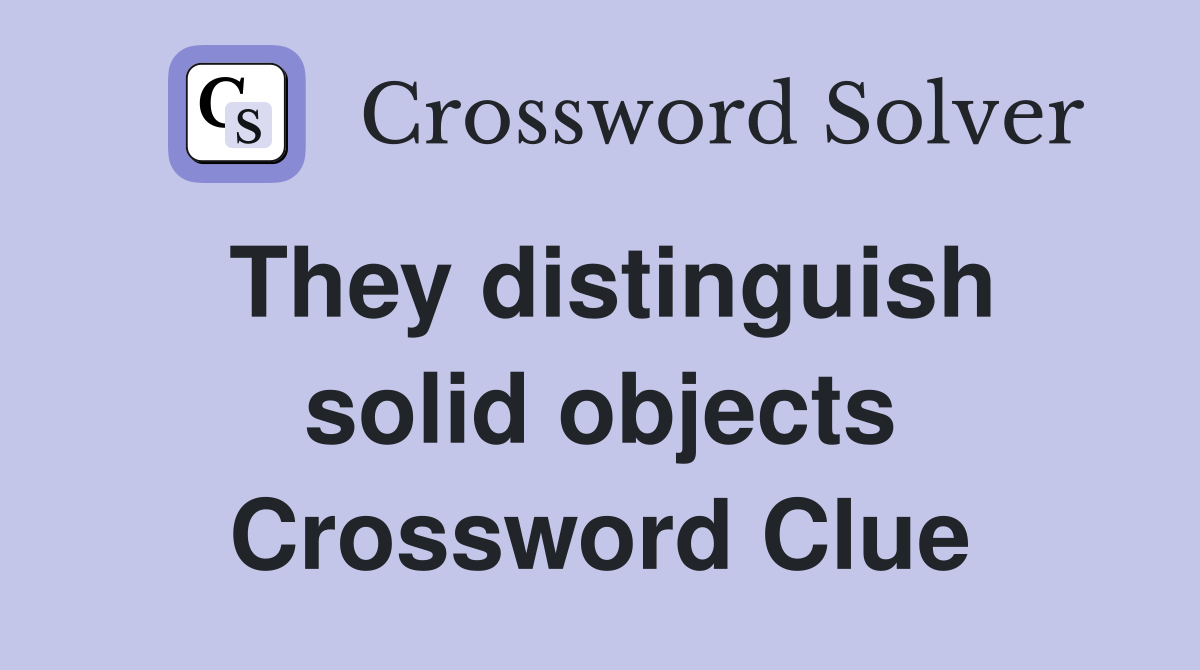 They distinguish solid objects Crossword Clue