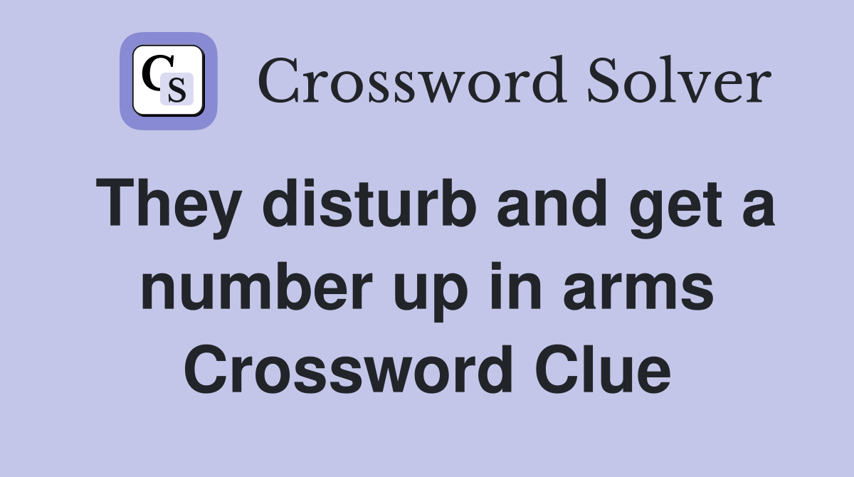 They disturb and get a number up in arms Crossword Clue
