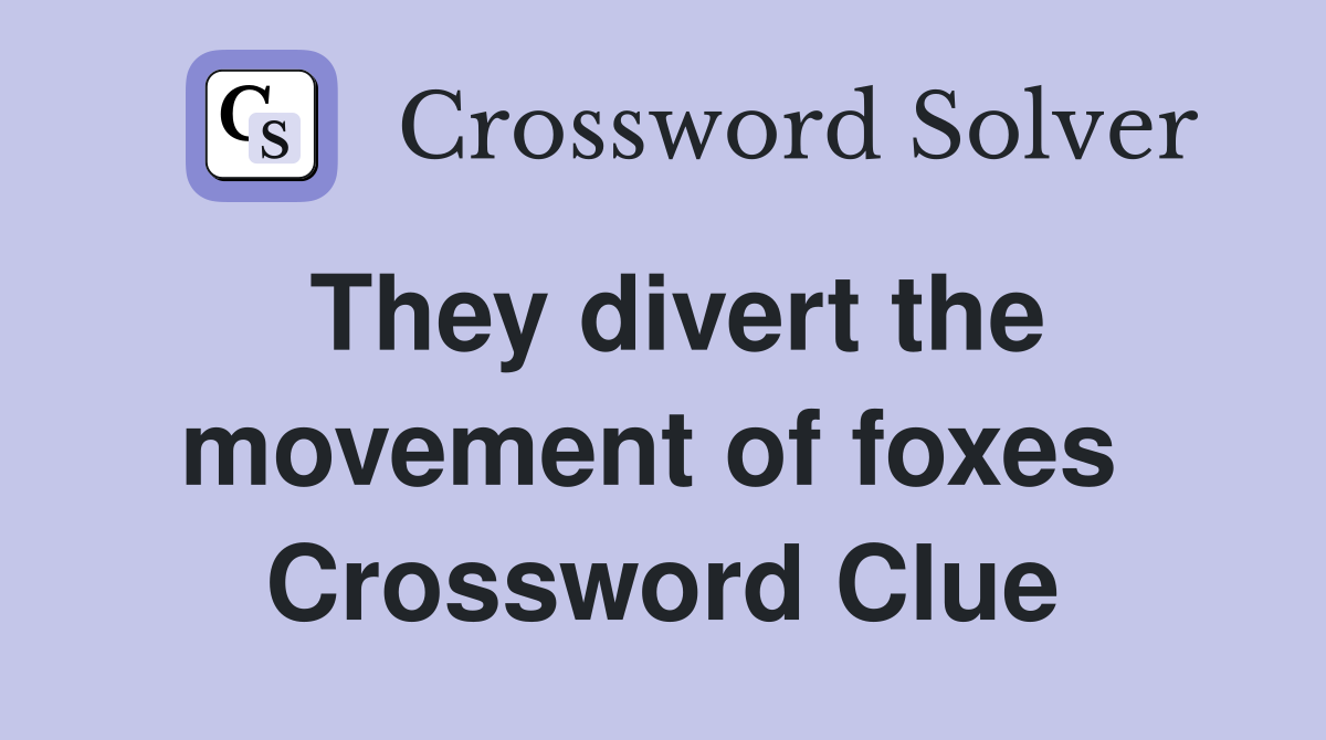They divert the movement of foxes  Crossword Clue