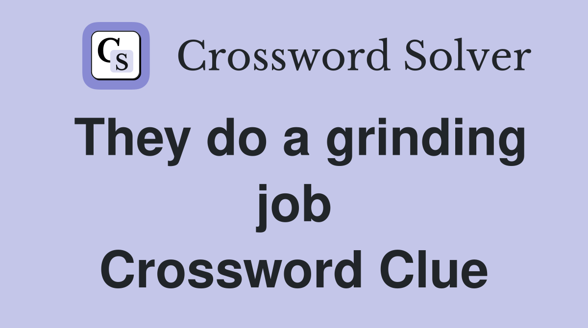 They do a grinding job Crossword Clue