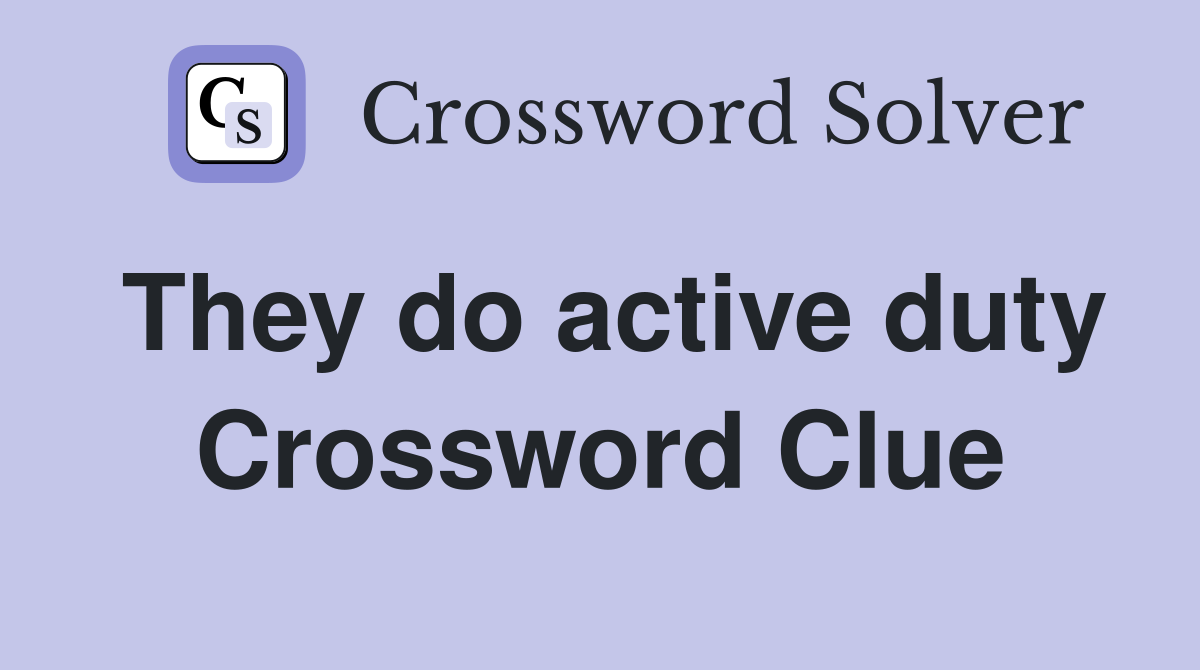 They do active duty Crossword Clue
