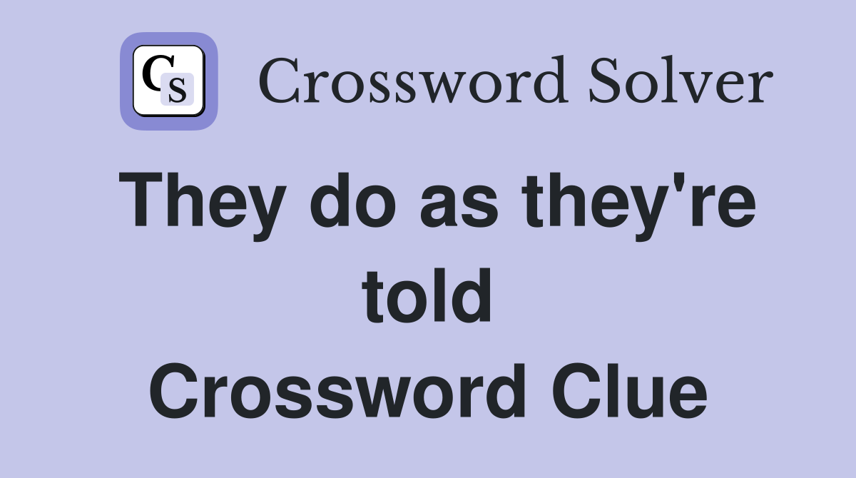 They do as they're told Crossword Clue