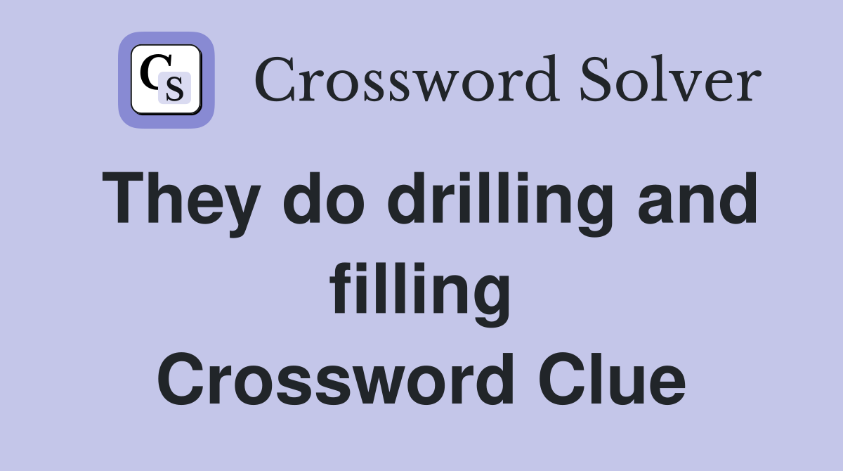 They do drilling and filling Crossword Clue