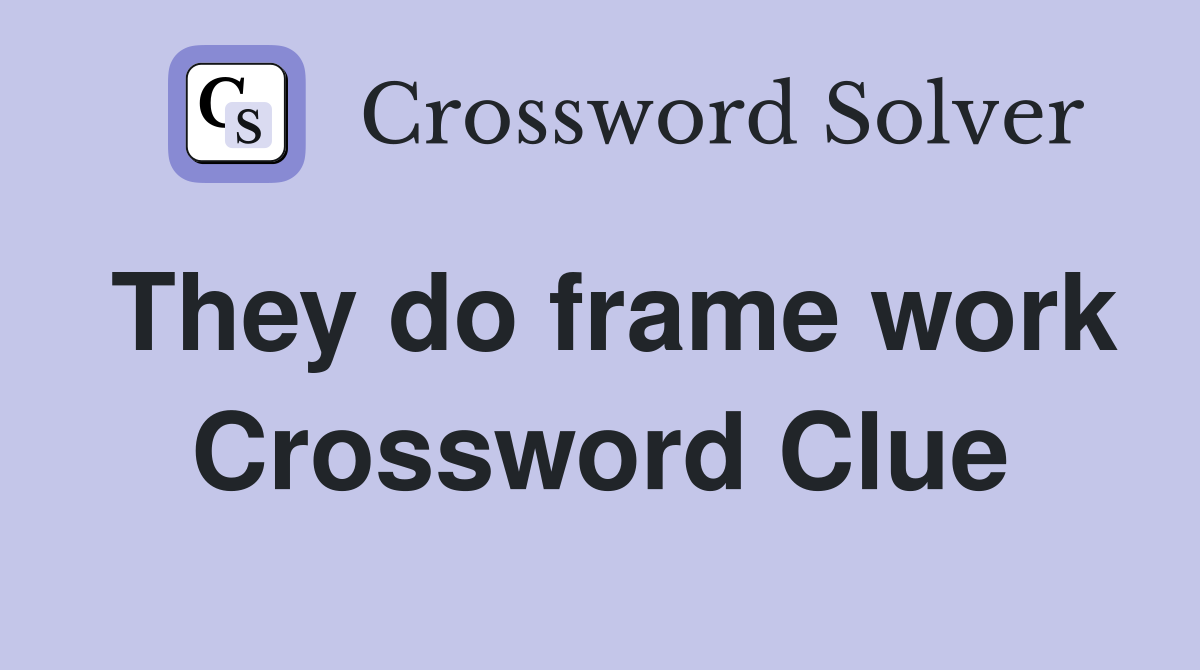 They do frame work Crossword Clue