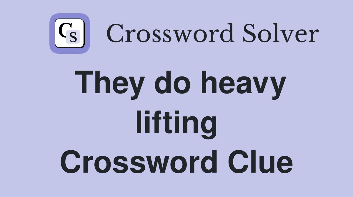 They do heavy lifting Crossword Clue