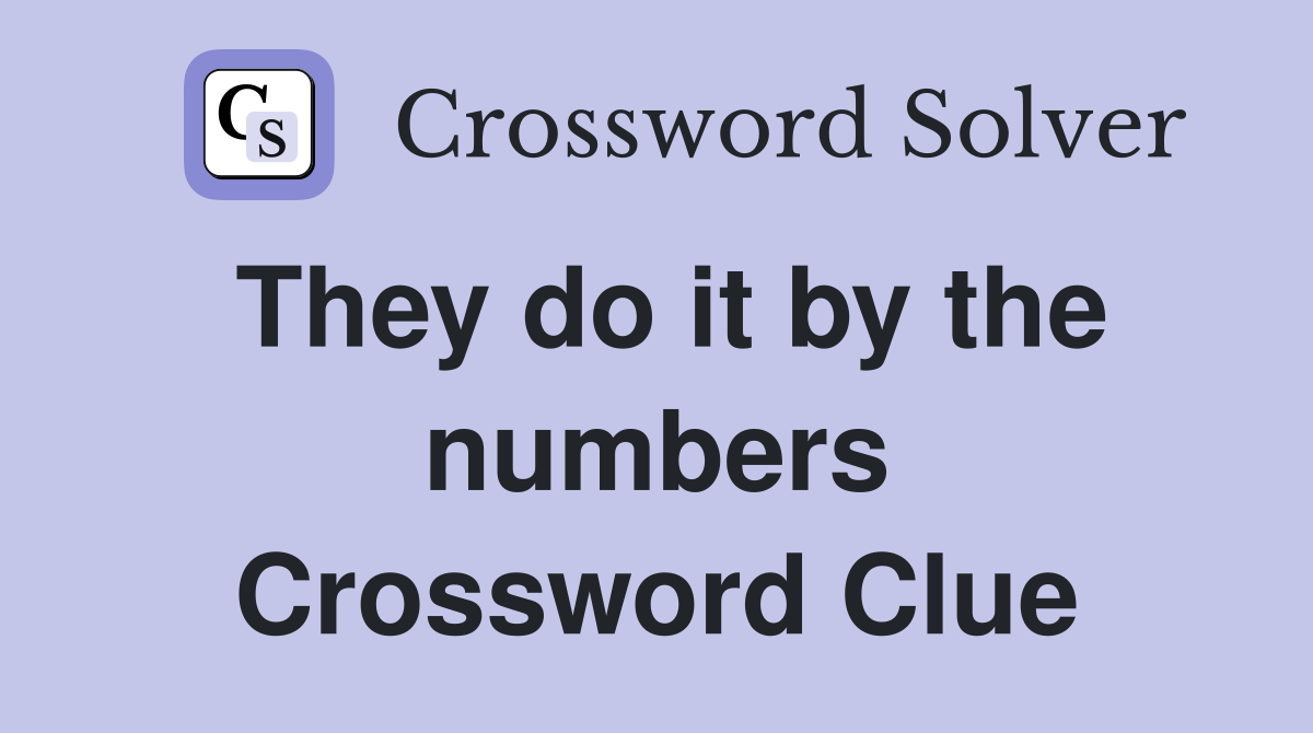 They do it by the numbers Crossword Clue