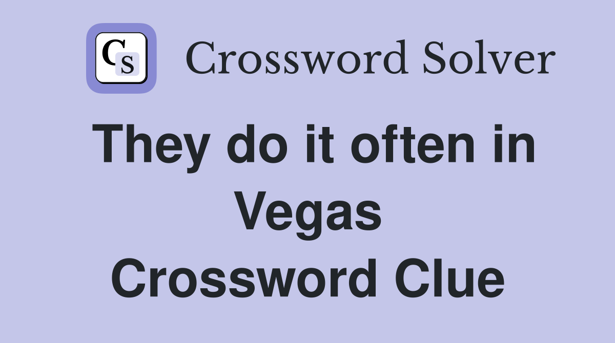 They do it often in Vegas Crossword Clue