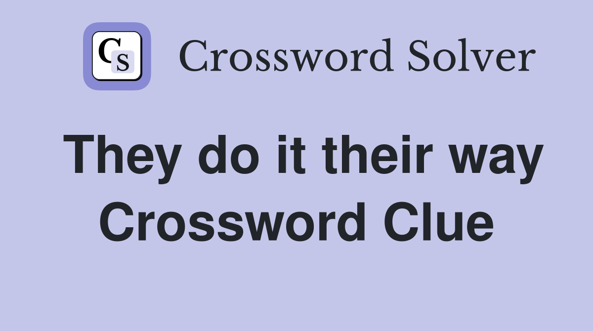They do it their way Crossword Clue