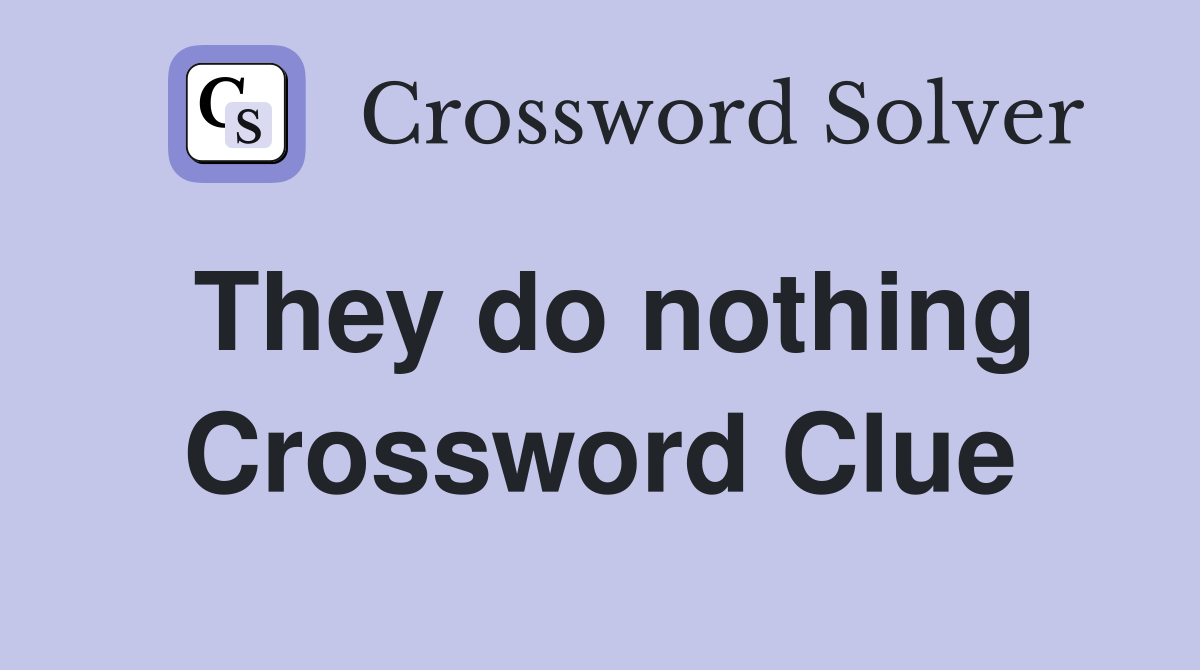 They do nothing Crossword Clue