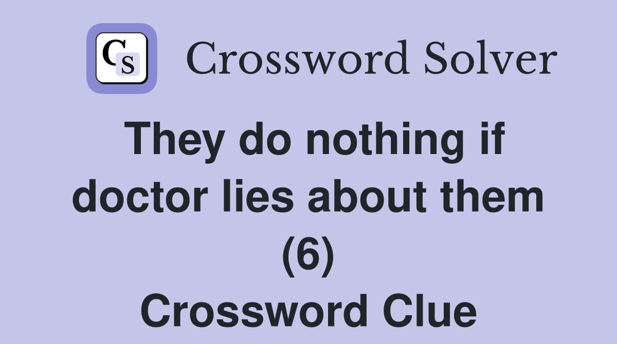They do nothing if doctor lies about them (6) Crossword Clue