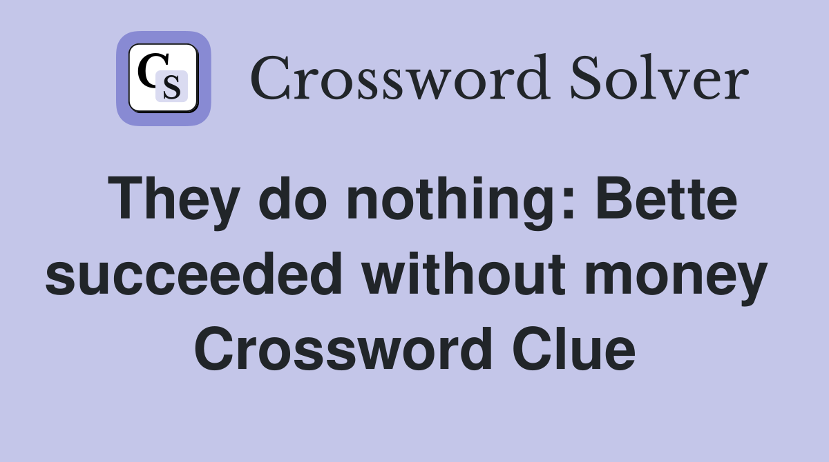 They do nothing: Bette succeeded without money  Crossword Clue