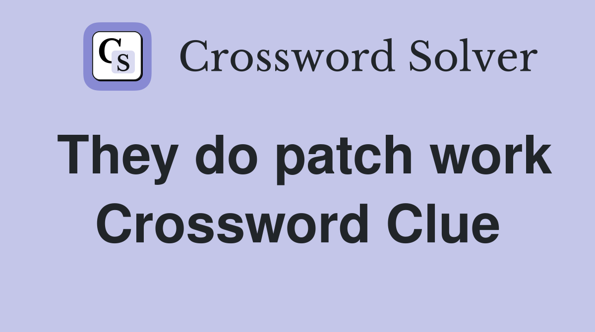 They do patch work Crossword Clue