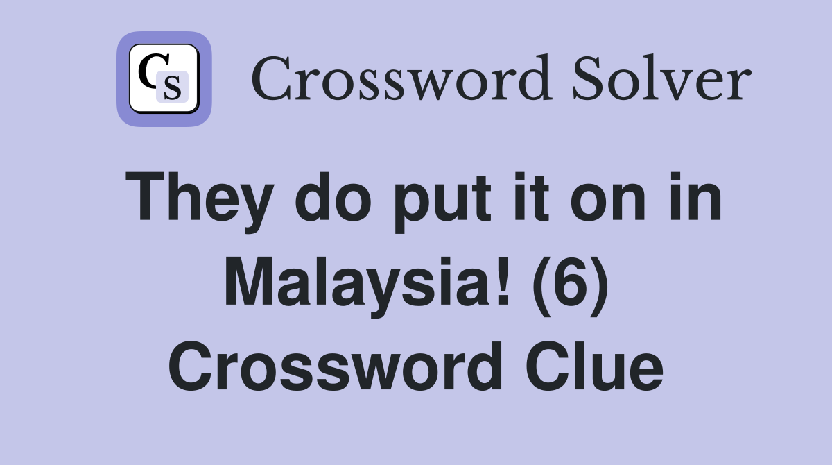 They do put it on in Malaysia! (6) Crossword Clue
