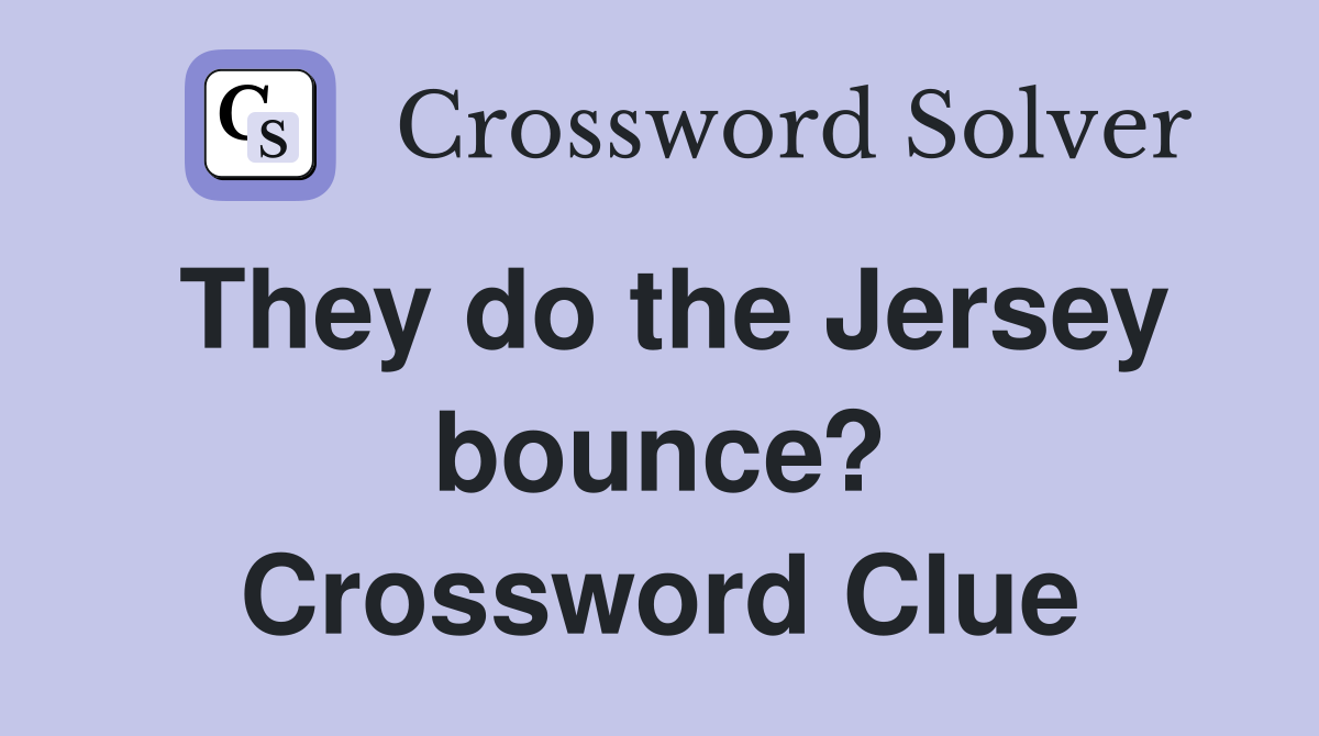 They do the Jersey bounce? Crossword Clue