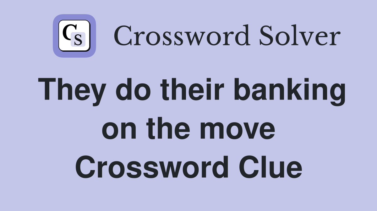 They do their banking on the move Crossword Clue