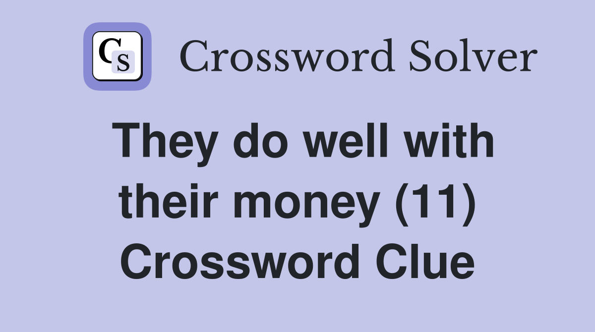They do well with their money (11) Crossword Clue