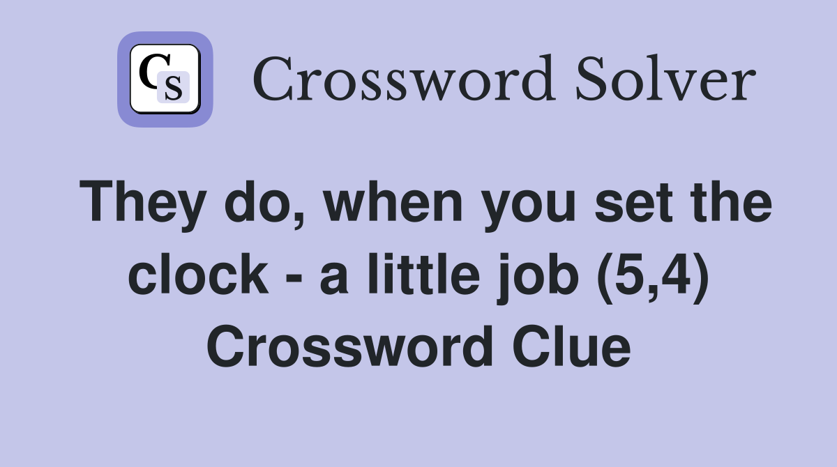 They do, when you set the clock - a little job (5,4) Crossword Clue