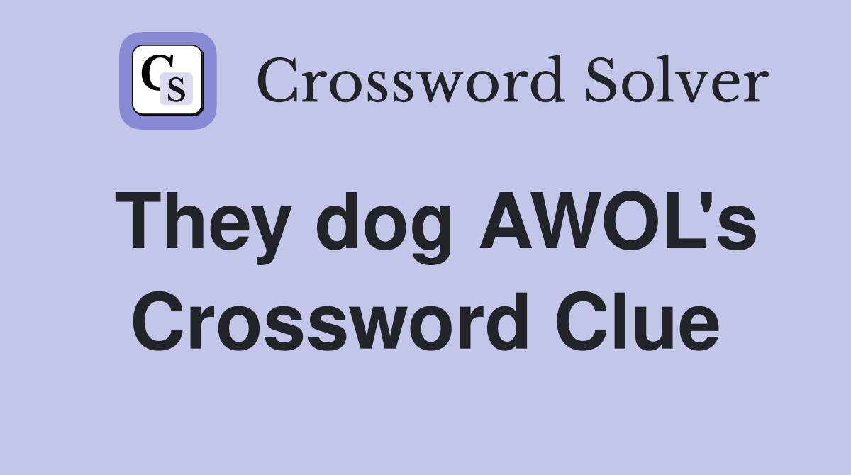 They dog AWOL's Crossword Clue