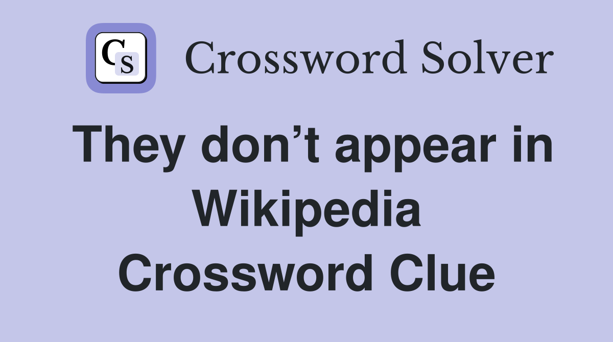 They don’t appear in Wikipedia Crossword Clue