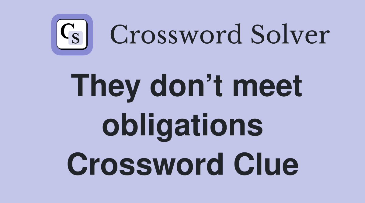They don’t meet obligations Crossword Clue