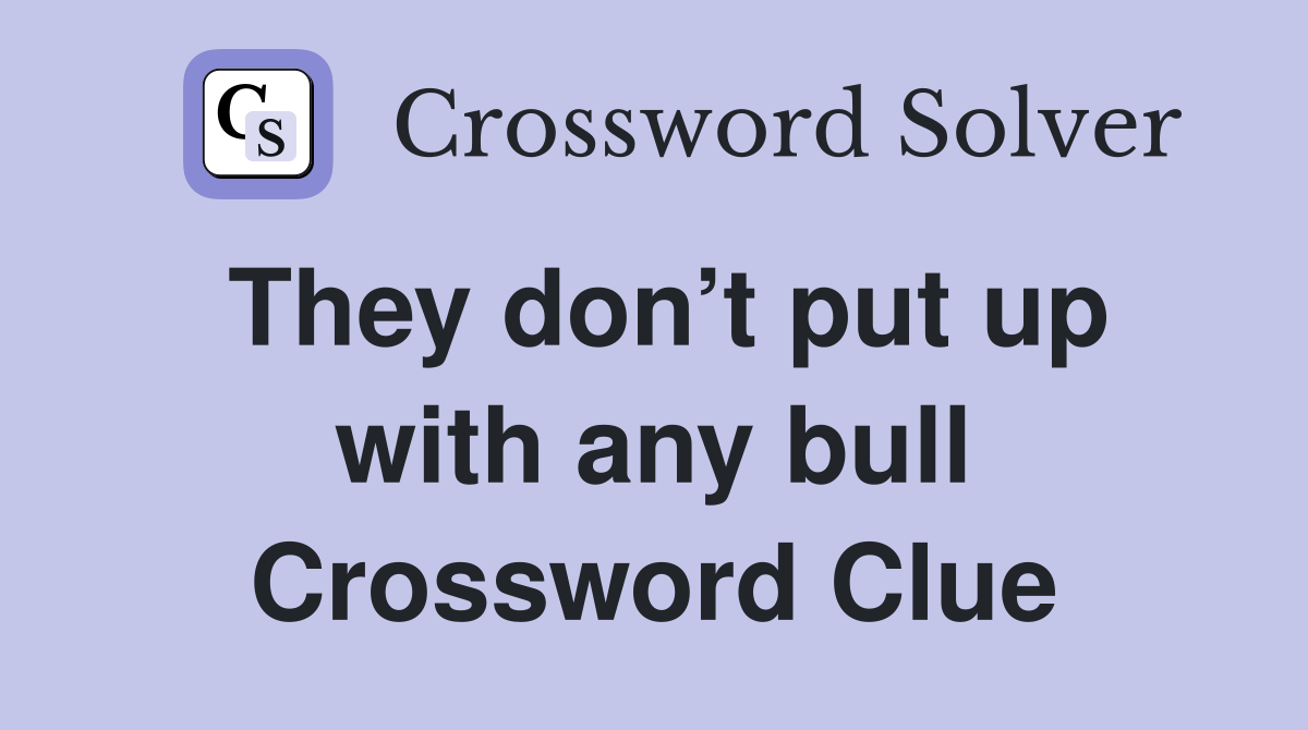 They don’t put up with any bull Crossword Clue