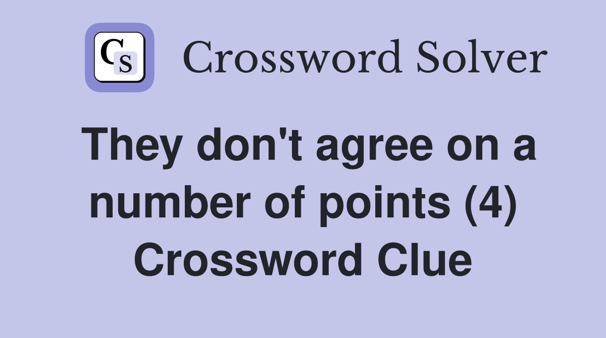 They don't agree on a number of points (4) Crossword Clue