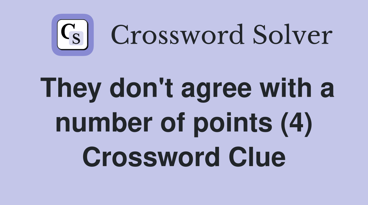 They don't agree with a number of points (4) Crossword Clue