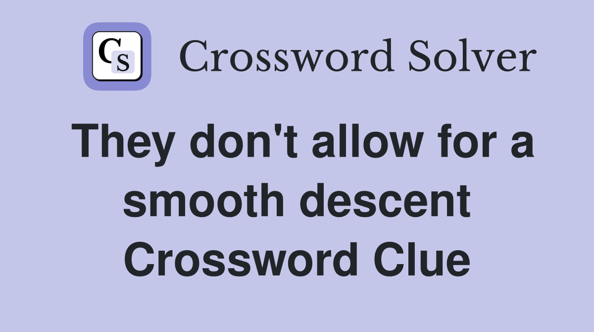 They don't allow for a smooth descent Crossword Clue