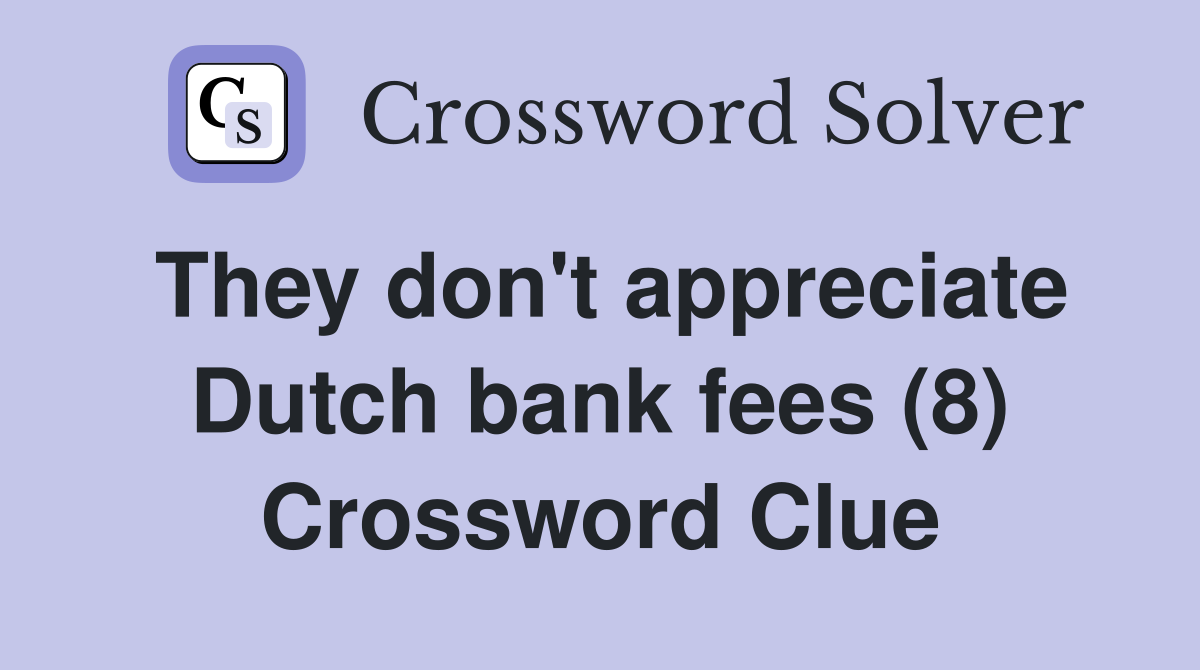 They don't appreciate Dutch bank fees (8) Crossword Clue
