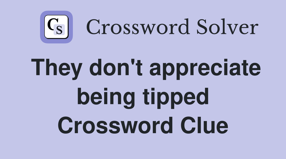 They don't appreciate being tipped Crossword Clue