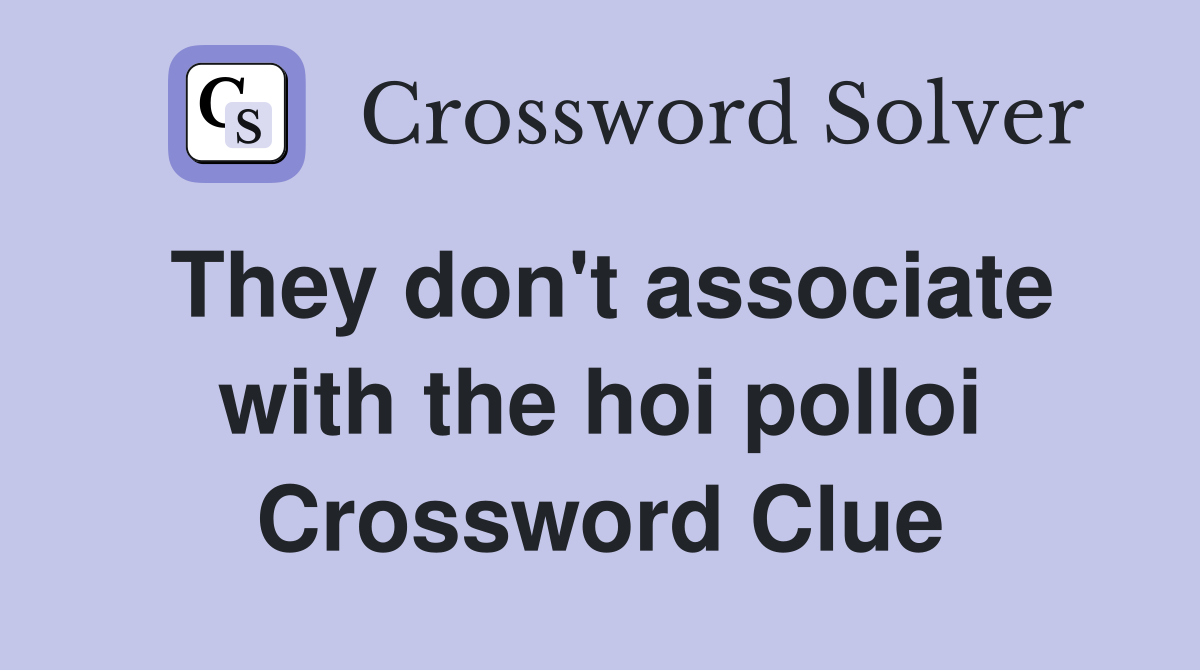 They don't associate with the hoi polloi Crossword Clue