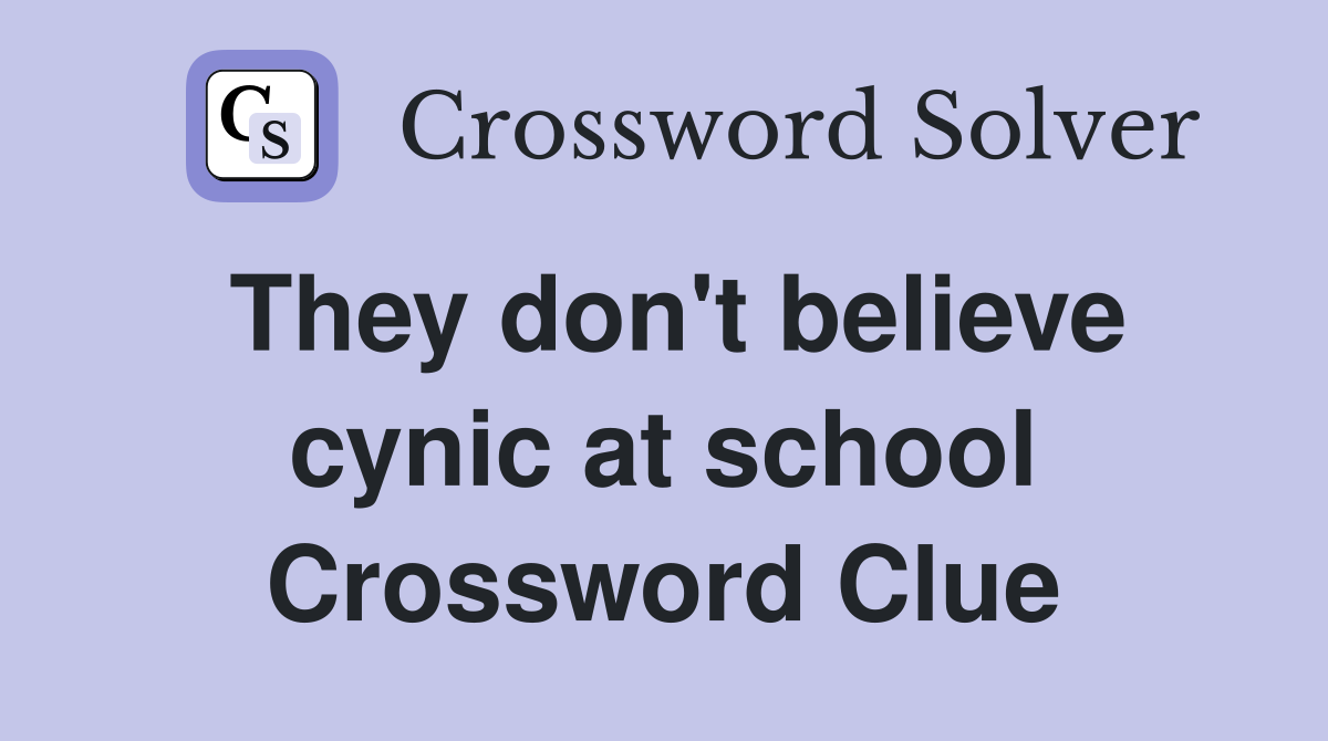 They don't believe cynic at school Crossword Clue