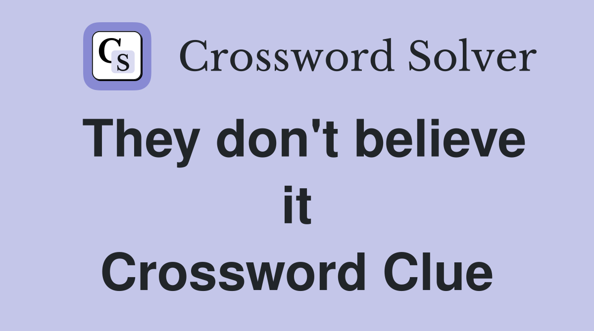 They don't believe it Crossword Clue