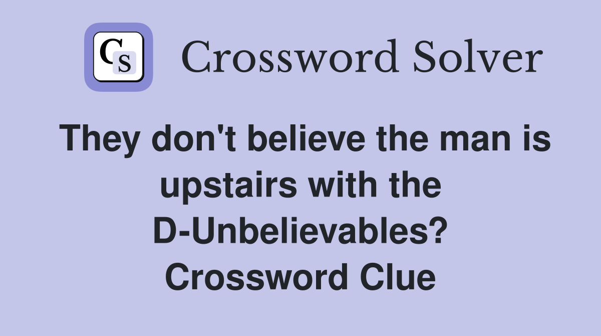 They don't believe the man is upstairs with the D-Unbelievables? Crossword Clue