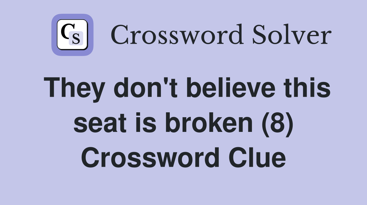 They don't believe this seat is broken (8) Crossword Clue