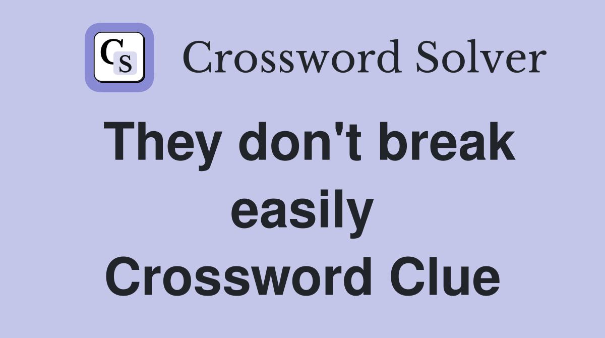 They don't break easily Crossword Clue